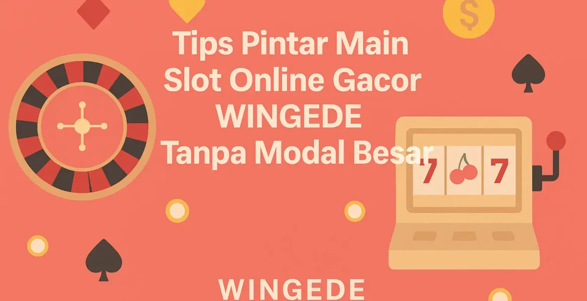 Tips Pintar Main Slot Online Gacor WINGEDE Tanpa Modal Besar